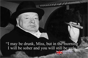 Winston Churchill "I May be Drunk" Poster - 24" X 36"