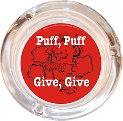 PUFF, PUFF - GIVE, GIVE ASHTRAY - 4" DIAMETER