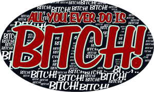 All You Ever Do Is Bitch - Large - 4.5" x 6" - Sticker Image