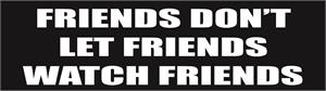 Friends Don't Let Friends Watch Friends Bumper Sticker - 9.25" x 3" image