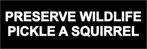 PRESERVE WILDLIFE, PICKLE A SQUIRREL - Bumper Sticker