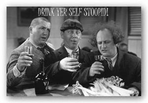 THE THREE STOOGES "DRINK YER SELF STOOPID" - 24" X 36"