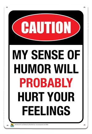 Caution, My Sense of Humor Will Probably Hurt Your Feelings Tin Sign Image