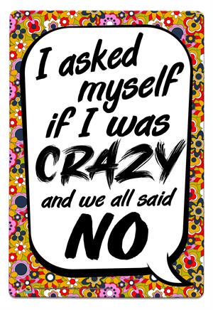 I Asked Myself If I Was Crazy and We All Said No Tin Sign Image